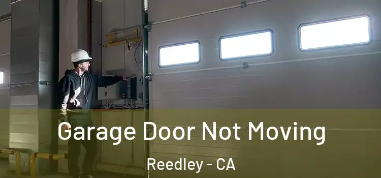  Garage Door Not Moving Reedley - CA
