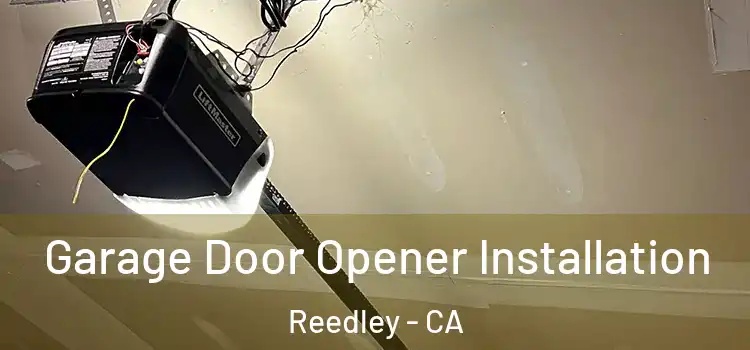  Garage Door Opener Installation Reedley - CA