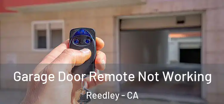  Garage Door Remote Not Working Reedley - CA
